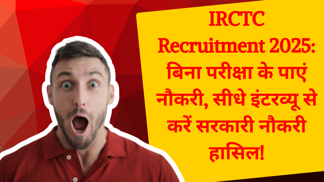 IRCTC Recruitment 2025: बिना परीक्षा के पाएं नौकरी, सीधे इंटरव्यू से करें सरकारी नौकरी हासिल!